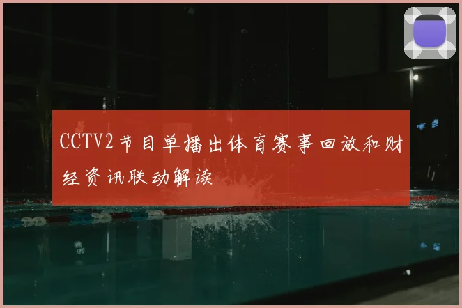 CCTV2节目单播出体育赛事回放和财经资讯联动解读
