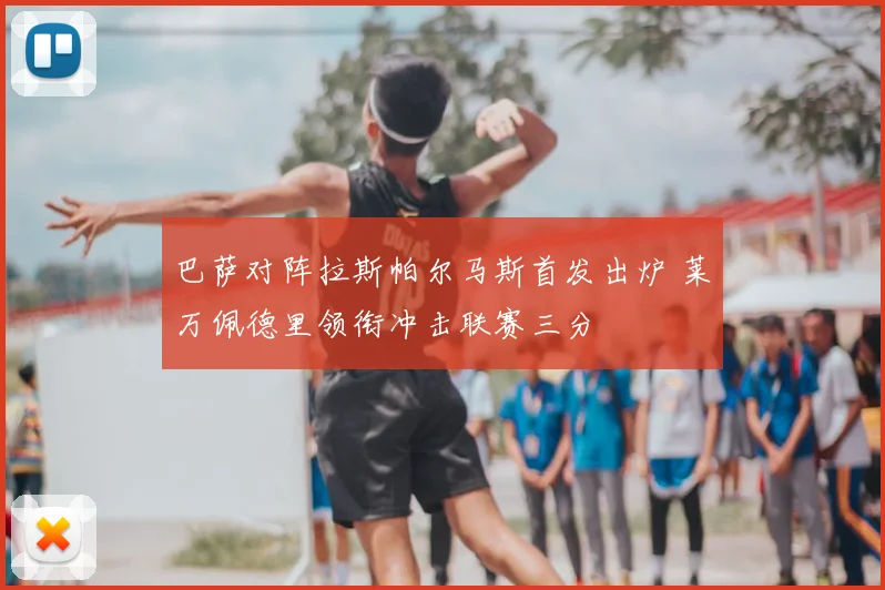 巴萨对阵拉斯帕尔马斯首发出炉 莱万佩德里领衔冲击联赛三分
