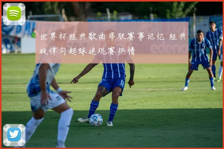 世界杯经典歌曲串联赛事记忆 经典旋律勾起球迷观赛热情